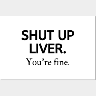 Shut up liver, you're fine Posters and Art